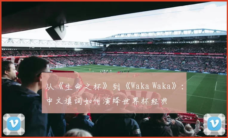 从《生命之杯》到《Waka Waka》：中文填词如何演绎世界杯经典
